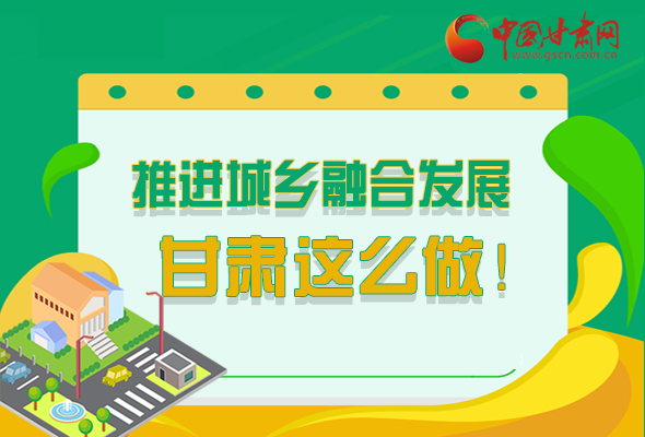 圖解|推進新型城鎮(zhèn)化和城鄉(xiāng)融合發(fā)展 甘肅這么做！