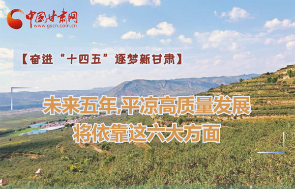 【奮進“十四五”逐夢新甘肅】未來五年，平?jīng)龈哔|(zhì)量發(fā)展將依靠這六大方面