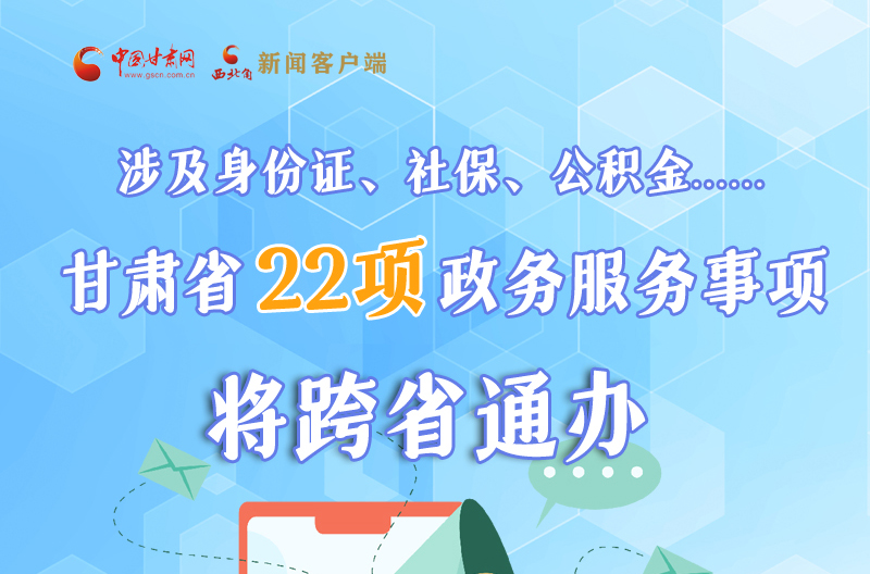 圖解丨明確了！甘肅省新增22項(xiàng)政務(wù)服務(wù)“跨省通辦”事項(xiàng)