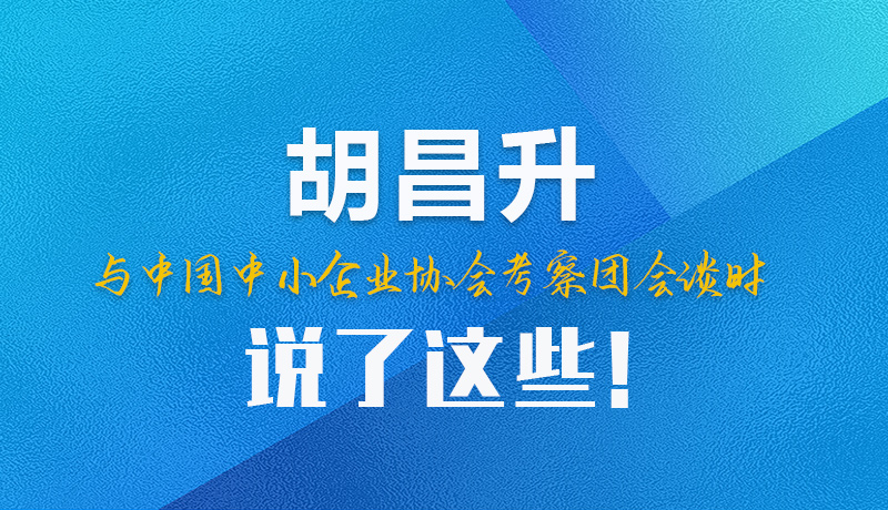 【甘快看】圖解|胡昌升與中國(guó)中小企業(yè)協(xié)會(huì)考察團(tuán)會(huì)談時(shí)說(shuō)了這些！