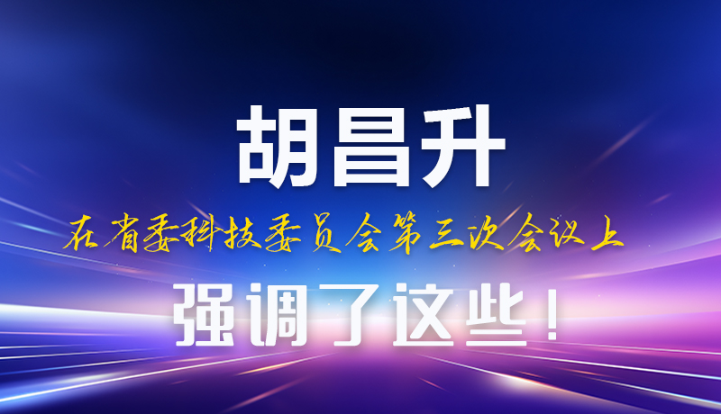圖解|胡昌升在省委科技委員會(huì)第三次會(huì)議上強(qiáng)調(diào)了這些！