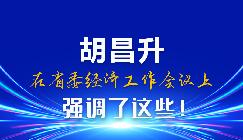 圖解|胡昌升在省委經(jīng)濟工作會議上強調(diào)了這些！