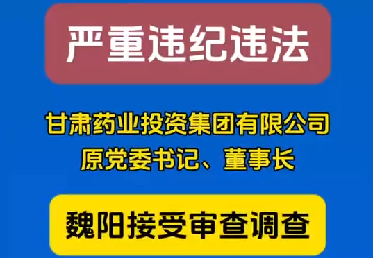 甘肅藥業(yè)投資集團(tuán)有限公司原黨委書記、董事長魏陽接受審查調(diào)查